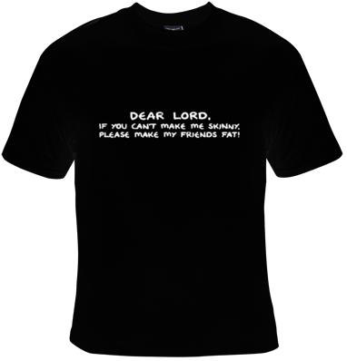 T Shirt Dear Lord If You Cant Make Me Skinny Please Make My Friends Fat T Shirts Funny Humorous Tshirts Tees, Rude Tees T-shirt Design